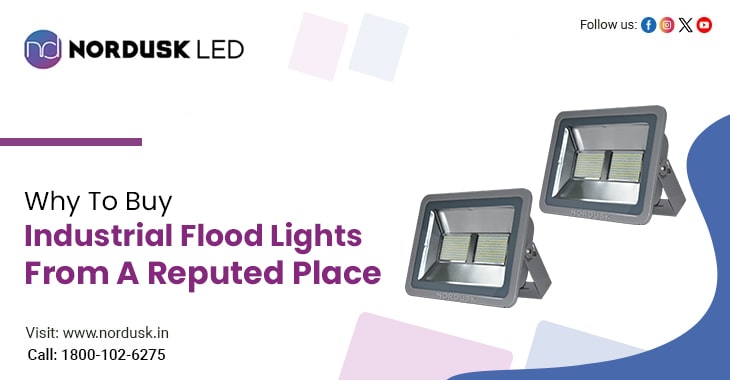 Why To Buy Industrial Flood Lights From A Reputed Place